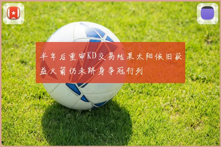 半年后重审KD交易结果太阳依旧获益火箭仍未跻身争冠行列