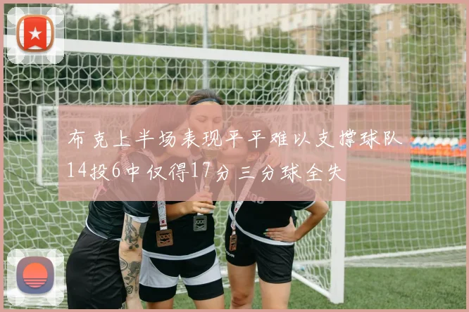 布克上半场表现平平难以支撑球队14投6中仅得17分三分球全失