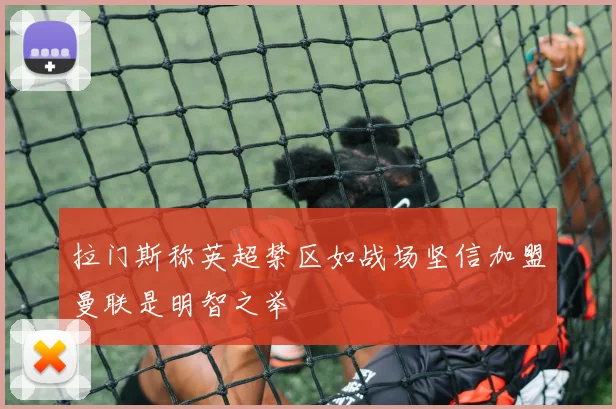 拉门斯称英超禁区如战场坚信加盟曼联是明智之举